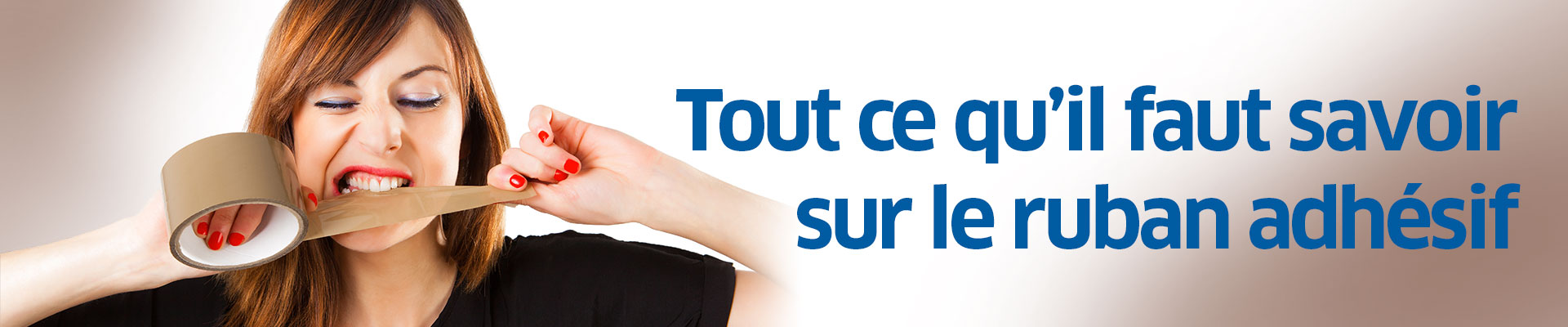 Fullsize_tout ce qu'il faut savoir sur le ruban adhésif_1920x400.jpg Fullsize_tout ce qu'il faut savoir sur le ruban adhésif_1920x400.jpg