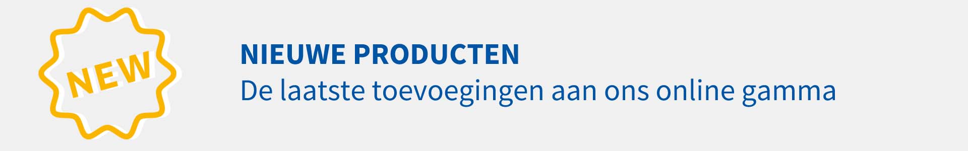 Nieuwe producten: de laatste toevoegingen in ons online gamma.